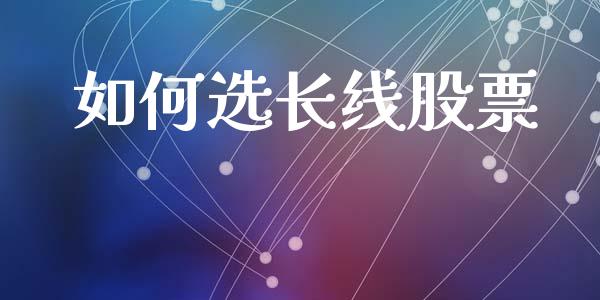 如何选长线股票_https://wap.lcjysmgs.com_金融交易_第1张