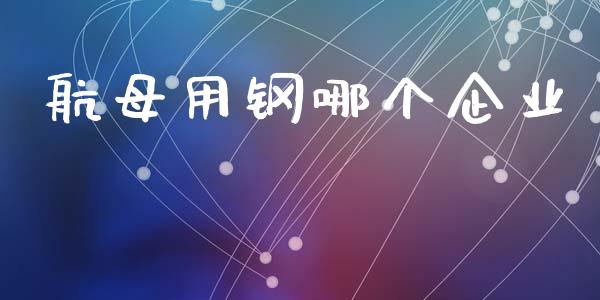 航母用钢哪个企业_https://wap.lcjysmgs.com_原油期货_第1张