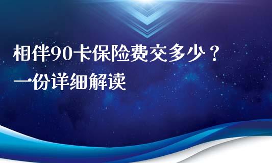 相伴90卡保险费交多少？一份详细解读_https://wap.lcjysmgs.com_元宇宙_第1张