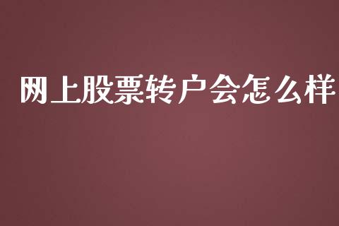 网上股票转户会怎么样_https://wap.lcjysmgs.com_金融交易_第1张