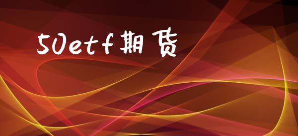 50etf期货_https://wap.lcjysmgs.com_债券基金_第1张