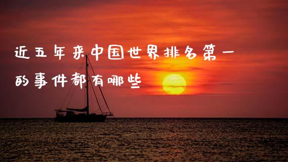 近五年来中国世界排名第一的事件都有哪些_https://wap.lcjysmgs.com_元宇宙_第1张