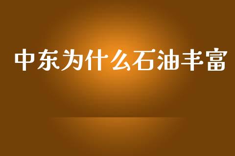 中东为什么石油丰富_https://wap.lcjysmgs.com_金融交易_第1张