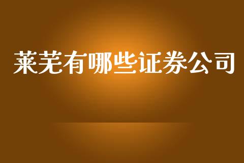 莱芜有哪些证券公司_https://wap.lcjysmgs.com_原油期货_第1张
