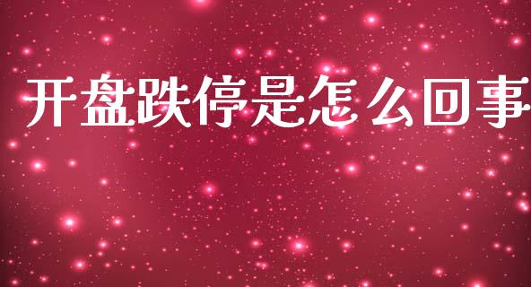 开盘跌停是怎么回事_https://wap.lcjysmgs.com_原油期货_第1张