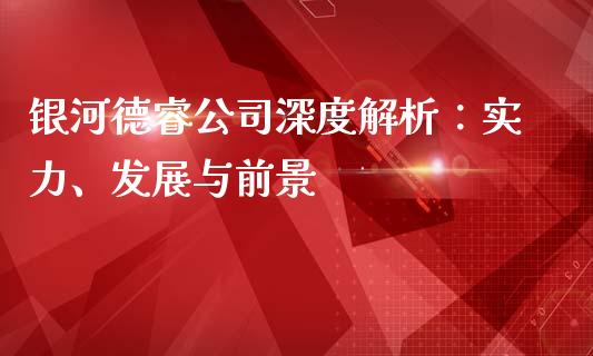 银河德睿公司深度解析：实力、发展与前景_https://wap.lcjysmgs.com_金融交易_第1张