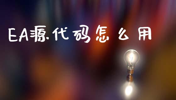 EA源代码怎么用_https://wap.lcjysmgs.com_原油期货_第1张