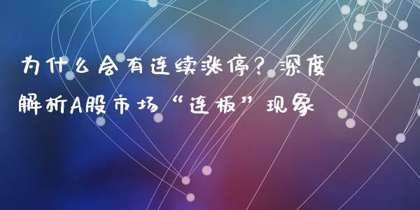 为什么会有连续涨停？深度解析A股市场“连板”现象_https://wap.lcjysmgs.com_原油期货_第1张