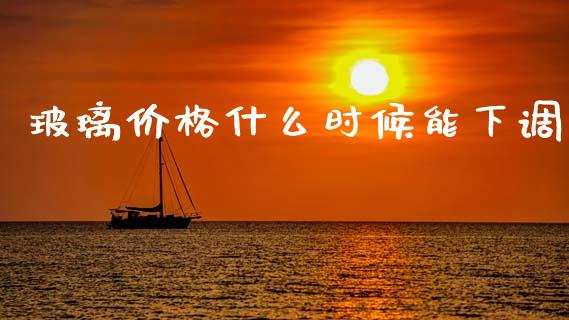 玻璃价格什么时候能下调_原油期货_第1张_金融交易_元宇宙_原油期货_债券基金 玻璃价格什么时候能下调_https://wap.lcjysmgs.com_原油期货_第1张