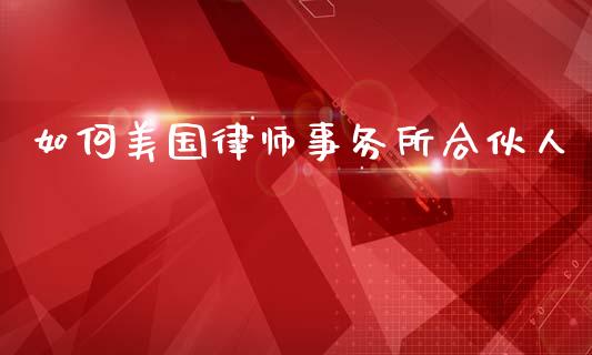 如何美国律师事务所合伙人_https://wap.lcjysmgs.com_金融交易_第1张