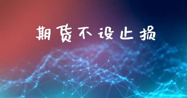 期货不设止损_https://wap.lcjysmgs.com_债券基金_第1张