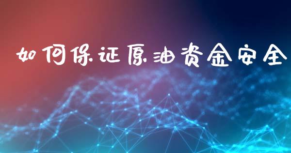 如何保证原油资金安全_https://wap.lcjysmgs.com_原油期货_第1张