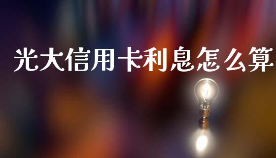光大信用卡利息怎么算_https://wap.lcjysmgs.com_债券基金_第1张