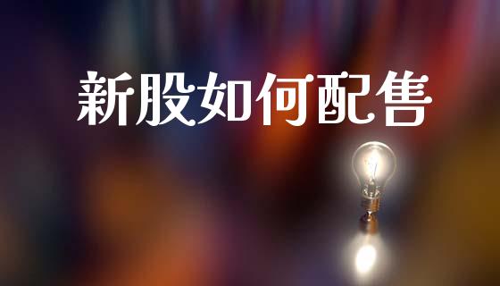 新股如何配售_https://wap.lcjysmgs.com_原油期货_第1张