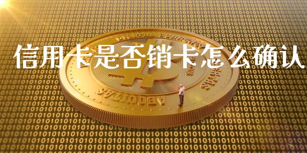 信用卡是否销卡怎么确认_https://wap.lcjysmgs.com_金融交易_第1张