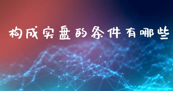 构成实盘的条件有哪些_https://wap.lcjysmgs.com_债券基金_第1张
