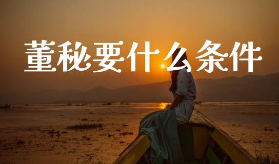 董秘要什么条件_https://wap.lcjysmgs.com_元宇宙_第1张