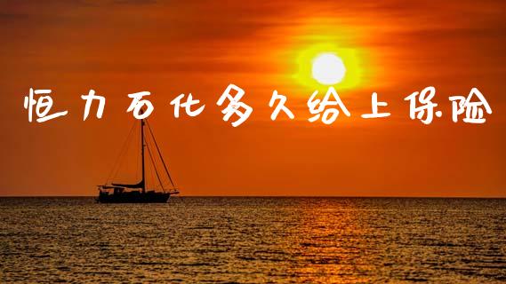 恒力石化多久给上保险_https://wap.lcjysmgs.com_金融交易_第1张