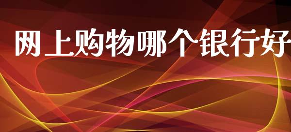 网上购物哪个银行好_https://wap.lcjysmgs.com_债券基金_第1张