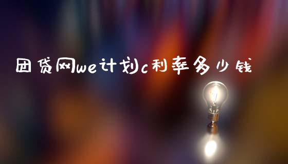 团贷网we计划c利率多少钱_https://wap.lcjysmgs.com_金融交易_第1张