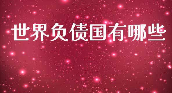 世界负债国有哪些_https://wap.lcjysmgs.com_债券基金_第1张