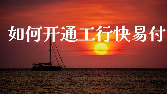 如何开通工行快易付_https://wap.lcjysmgs.com_原油期货_第1张