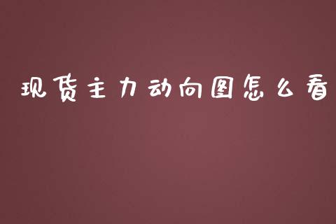 现货主力动向图怎么看_https://wap.lcjysmgs.com_原油期货_第1张
