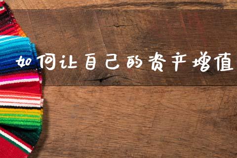 如何让自己的资产增值_https://wap.lcjysmgs.com_元宇宙_第1张