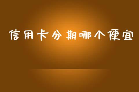 信用卡分期哪个便宜_https://wap.lcjysmgs.com_债券基金_第1张