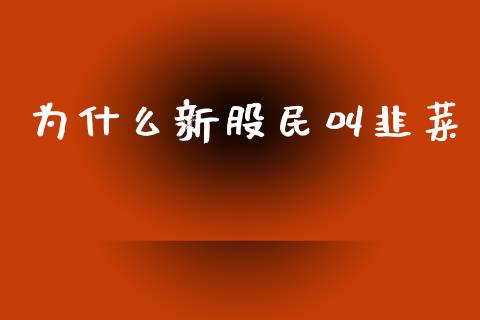为什么新股民叫韭菜_https://wap.lcjysmgs.com_元宇宙_第1张