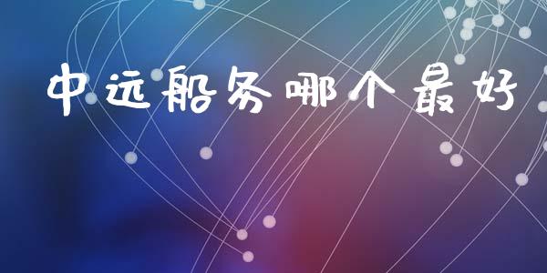 中远船务哪个最好_https://wap.lcjysmgs.com_金融交易_第1张