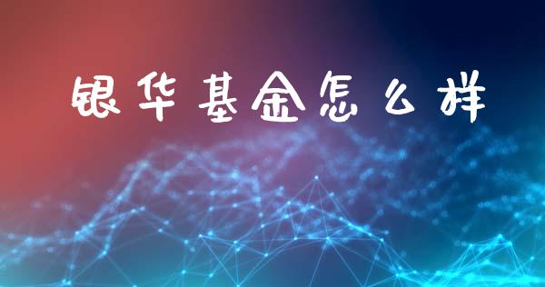 银华基金怎么样_https://wap.lcjysmgs.com_原油期货_第1张