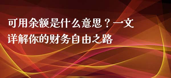 可用余额是什么意思？一文详解你的财务自由之路_https://wap.lcjysmgs.com_原油期货_第1张