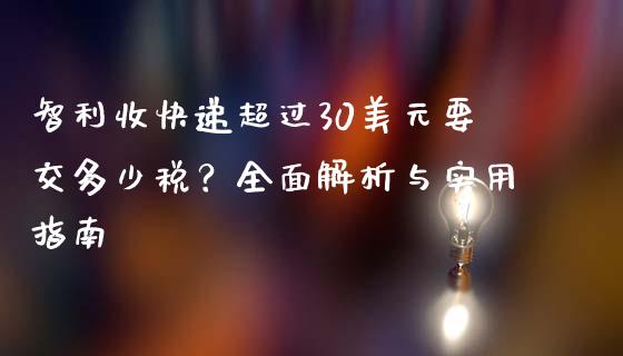 智利收快递超过30美元要交多少税？全面解析与实用指南_https://wap.lcjysmgs.com_金融交易_第1张