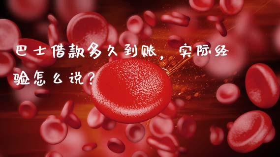 巴士借款多久到账，实际经验怎么说？_https://wap.lcjysmgs.com_原油期货_第1张