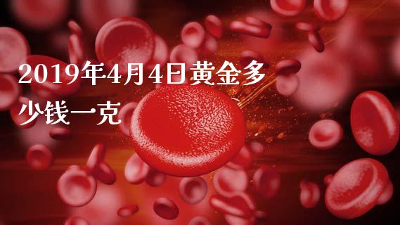 2019年4月4日黄金多少钱一克_https://wap.lcjysmgs.com_金融交易_第1张