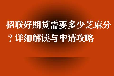招联好期贷需要多少芝麻分?详细解读与申请攻略_元宇宙_第1张_金融交易_元宇宙_原油期货_债券基金 招联好期贷需要多少芝麻分?详细解读与申请攻略_https://wap.lcjysmgs.com_元宇宙_第1张