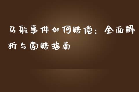马航事件如何赔偿:全面解析与索赔指南_元宇宙_第1张_金融交易_元宇宙_原油期货_债券基金 马航事件如何赔偿:全面解析与索赔指南_https://wap.lcjysmgs.com_元宇宙_第1张