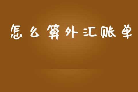 怎么算外汇账单_https://wap.lcjysmgs.com_金融交易_第1张