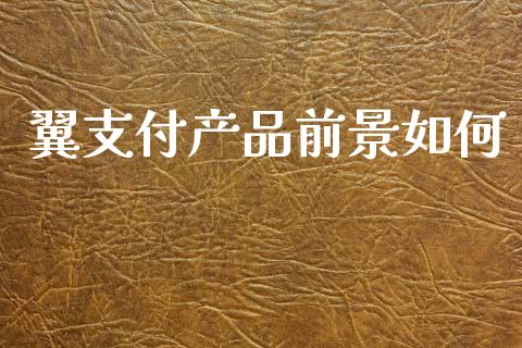 翼支付产品前景如何_https://wap.lcjysmgs.com_金融交易_第1张