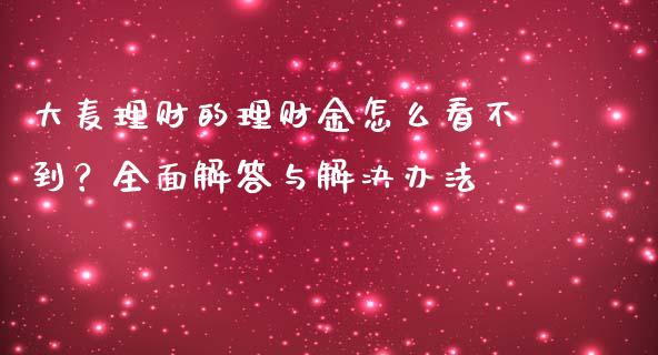大麦理财的理财金怎么看不到？全面解答与解决办法_https://wap.lcjysmgs.com_元宇宙_第1张