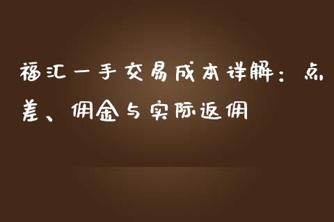福汇一手交易成本详解：点差、佣金与实际返佣_https://wap.lcjysmgs.com_债券基金_第1张