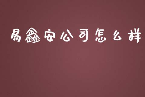 易鑫安公司怎么样_https://wap.lcjysmgs.com_债券基金_第1张