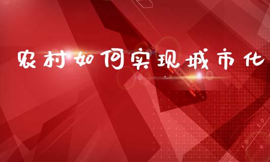 农村如何实现城市化_https://wap.lcjysmgs.com_原油期货_第1张