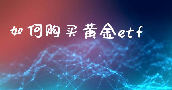 如何购买黄金etf_https://wap.lcjysmgs.com_金融交易_第1张