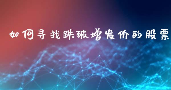 如何寻找跌破增发价的股票_https://wap.lcjysmgs.com_债券基金_第1张