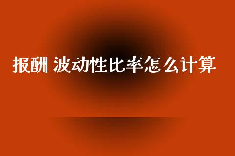报酬 波动性比率怎么计算_https://wap.lcjysmgs.com_原油期货_第1张