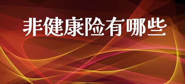 非健康险有哪些_https://wap.lcjysmgs.com_元宇宙_第1张