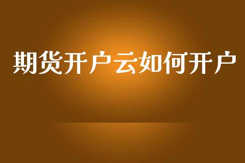 期货开户云如何开户_https://wap.lcjysmgs.com_元宇宙_第1张