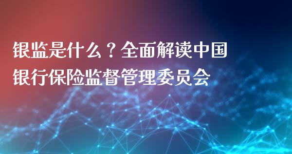 银监是什么？全面解读中国银行保险监督管理委员会_https://wap.lcjysmgs.com_元宇宙_第1张